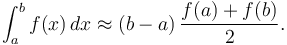 \int_a^b f(x)\,dx \approx (b-a) \, \frac{f(a) + f(b)}{2}.