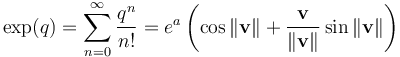 \exp(q) = \sum_{n=0}^\infty \frac{q^n}{n!}=e^{a} \left(\cos \|\mathbf{v}\| + \frac{\mathbf{v}}{\|\mathbf{v}\|} \sin \|\mathbf{v}\|\right) 