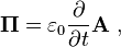  \mathbf \Pi = \varepsilon_0 \frac{ \partial }{\partial t} \mathbf A \ , 