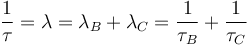 \frac{1}{\tau} = \lambda = \lambda_B + \lambda_C = \frac{1}{\tau_B} + \frac{1}{\tau_C}\,