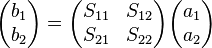 \begin{pmatrix}b_1 \\ b_2 \end{pmatrix} = \begin{pmatrix} S_{11} & S_{12} \\ S_{21} & S_{22} \end{pmatrix}\begin{pmatrix} a_1 \\ a_2 \end{pmatrix}\,