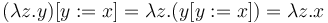 (\lambda z.y)[y := x] = \lambda z.(y[y := x]) = \lambda z.x