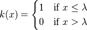 
k(x) =
\begin{cases}  
1 & \text{if}\ x \le \lambda\\
0 & \text{if}\ x > \lambda\\
\end{cases} 
