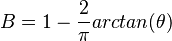  B = 1 - \frac{ 2 }{ \pi } arctan( \theta ) 