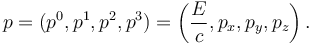 
p = (p^0 , p^1 , p^2 , p^3 ) = \left({E \over c} , p_x , p_y , p_z\right). 
