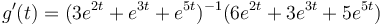 g'(t) = (3e^{2t}+e^{3t}+e^{5t})^{-1}(6e^{2t}+3e^{3t}+5e^{5t})