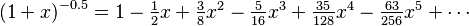 (1+x)^{-0.5} = \textstyle 1 -\frac{1}{2}x + \frac{3}{8}x^2 - \frac{5}{16}x^3 + \frac{35}{128}x^4 - \frac{63}{256}x^5 + \cdots