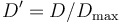 D' = D/D_\max