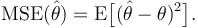 \operatorname{MSE}(\hat{\theta})=\operatorname{E}\big[(\hat{\theta}-\theta)^2\big].