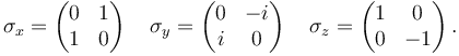 
\sigma_x =
\begin{pmatrix}
0 & 1\\
1 & 0
\end{pmatrix}\, \quad
\sigma_y =
\begin{pmatrix}
0 & -i\\
i & 0
\end{pmatrix} \, \quad
\sigma_z =
\begin{pmatrix}
1 & 0\\
0 & -1
\end{pmatrix}\,.
