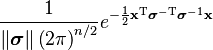 \displaystyle \frac{1}{\left\|\boldsymbol \sigma\right\|\left(2\pi\right)^{n/2}} e^{-\frac{1}{2} \mathbf x^{\mathrm T} \boldsymbol \sigma^{-\mathrm T} \boldsymbol \sigma^{-1} \mathbf x}