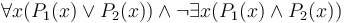 \forall x ( P_1(x) \lor P_2(x)) \land \lnot \exists x (P_1(x) \land P_2(x))