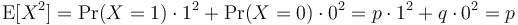 \operatorname{E}[X^2] = \Pr(X=1)\cdot 1^2 + \Pr(X=0)\cdot 0^2 = p \cdot 1^2 + q\cdot 0^2 = p