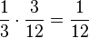 {1 \over 3} \cdot {3 \over 12} = {1 \over 12}