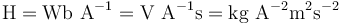 \mathrm{H=Wb\ A^{-1}=V\ A^{-1}s=kg\ A^{-2}m^2s^{-2}}