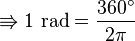 \Rrightarrow 1 \text{ rad} = \frac{360^\circ}{2\pi}