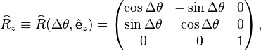 
\widehat{R}_z \equiv \widehat{R}(\Delta\theta,\hat{\mathbf{e}}_z) = \begin{pmatrix}
\cos\Delta\theta & -\sin\Delta\theta & 0 \\
\sin\Delta\theta & \cos\Delta\theta & 0 \\
0 & 0 & 1 \\
\end{pmatrix} \,,
