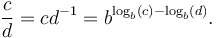 \frac c d = c d^{-1} = b^{\log_b (c) - \log_b (d)}. \,