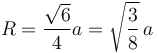 R={\sqrt{6}\over4}a=\sqrt{3\over8}\,a\,