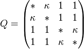 Q= \begin{pmatrix} {*} & {\kappa} & {1} & {1} \\ {\kappa} & {*} & {1} & {1} \\ {1} & {1} & {*} & {\kappa} \\ {1} & {1} & {\kappa} & {*}  \end{pmatrix}