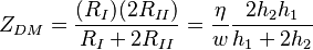  Z_{DM} = \frac {(R_{I}) ( 2 R_{II} )} {R_{I} + 2 R_{II} }  = \frac {\eta} {w} \frac { 2 h_2 h_1 } { h_1  + 2  h_2  }