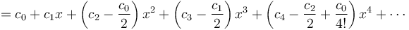 =c_0 + c_1x + \left(c_2 - {c_0 \over 2}\right)x^2 + \left(c_3 - {c_1 \over 2}\right)x^3+\left(c_4-{c_2\over 2}+{c_0 \over 4!}\right)x^4 + \cdots\!