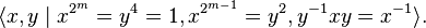 \langle x,y \mid x^{2^m} = y^4 = 1, x^{2^{m-1}} = y^2, y^{-1}xy = x^{-1}\rangle.\,\!