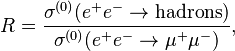 R = \frac{\sigma^{(0)}(e^+e^-\rightarrow \mathrm{hadrons})}{\sigma^{(0)}(e^+e^-\rightarrow \mu^+\mu^-)},