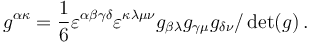 
g^{\alpha\kappa} = \frac{1}{6} \varepsilon^{\alpha\beta\gamma\delta} \varepsilon^{\kappa\lambda\mu\nu} g_{\beta\lambda} g_{\gamma\mu} g_{\delta\nu} / \det(g)
\,.