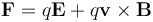 
\mathbf{F} = q\mathbf{E} + q\mathbf{v} \times \mathbf{B}
