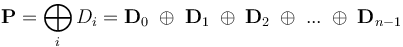 
\mathbf{P} = \bigoplus_i{D_i} = \mathbf{D}_0 \;\oplus\; \mathbf{D}_1 \;\oplus\; \mathbf{D}_2 \;\oplus\; ... \;\oplus\; \mathbf{D}_{n-1}