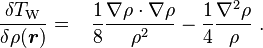  \frac{\delta T_\mathrm{W}}{\delta \rho(\boldsymbol{r})} =  \ \ \, \frac{1}{8}\frac{\nabla\rho \cdot \nabla\rho}{\rho^2} - \frac{1}{4}\frac{\nabla^2\rho}{\rho} \ . 