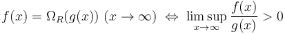 f(x)=\Omega_R(g(x))\ (x\rightarrow\infty)\;\Leftrightarrow\;\limsup_{x \to \infty} \frac{f(x)}{g(x)}> 0