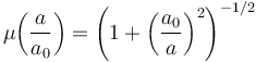  \mu{\left( \frac{a}{a_0} \right)} = \left(1 + \left(\frac{a_0}{a}\right)^2\right)^{-1/2} 