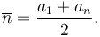  \overline{n} =\frac{a_1 + a_n}{2}.