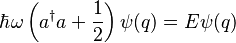  \hbar \omega \left( a^\dagger a + \frac{1}{2} \right) \psi(q) = E \psi(q)