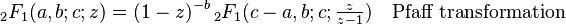 {}_2F_1(a,b;c;z)  =(1-z)^{-b} \, {}_2F_1(c-a,b;c; \tfrac{z}{z-1})\ \ \  \text{Pfaff transformation} 