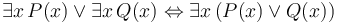 \exists x \, P(x) \lor \exists x \, Q(x) \Leftrightarrow \exists x \, (P(x) \lor Q(x)) 