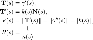 \begin{align}
 \mathbf{T}(s)&=\gamma'(s),\\
  \mathbf{T}'(s)&=k(s)\mathbf{N}(s),\\
 \kappa(s) &= \|\mathbf{T}'(s)\| = \|\gamma''(s)\| = \left|k(s)\right|,\\
 R(s)&=\frac{1}{\kappa(s)}.
\end{align}