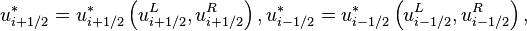  u^*_{i + 1/2} = u^*_{i + 1/2}  \left( u^L_{i + 1/2} , u^R_{i + 1/2}  \right),

  u^*_{i - 1/2} = u^*_{i - 1/2}  \left( u^L_{i - 1/2} , u^R_{i - 1/2}  \right), 