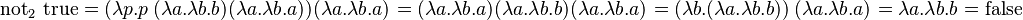 \operatorname{not}_2\ \operatorname{true} = (\lambda p.p\ (\lambda a.\lambda b. b) (\lambda a.\lambda b. a)) (\lambda a.\lambda b. a) = (\lambda a.\lambda b. a) (\lambda a.\lambda b. b) (\lambda a.\lambda b. a) = (\lambda b. (\lambda a.\lambda b. b))\ (\lambda a.\lambda b. a) = \lambda a.\lambda b.b = \operatorname{false} 