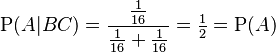 \mathrm{P}(A|BC) = \frac{\frac{1}{16}}{\frac{1}{16} + \frac{1}{16}} = \tfrac{1}{2} = \mathrm{P}(A)