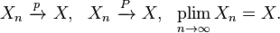 X_n \ \xrightarrow{p}\ X,\ \  X_n \ \xrightarrow{P}\ X,\ \ \underset{n\to\infty}{\operatorname{plim}}\, X_n = X.