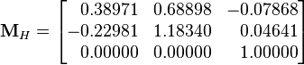 
  \mathbf{M}_H
  =
  \begin{bmatrix}
     \;\;\,0.38971 & 0.68898 & -0.07868 \\
    -0.22981 & 1.18340 &  \;\;\,0.04641 \\
     \;\;\,0.00000 & 0.00000 &  \;\;\,1.00000
  \end{bmatrix}
