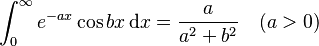 \int_{0}^{\infty} e^{-ax}\cos bx \, \mathrm{d}x = \frac{a}{a^2+b^2} \quad (a>0)