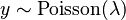  y \sim \text{Poisson}(\lambda)