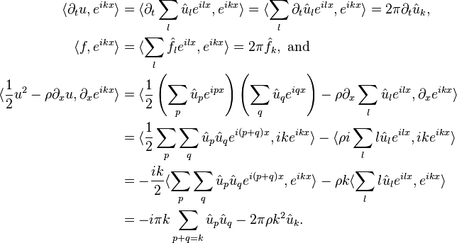 
\begin{align}
\langle \partial_{t} u , e^{i k x}\rangle &= \langle     \partial_{t} \sum_{l} \hat{u}_{l} e^{i l x}     ,      e^{i k x} \rangle  = \langle    \sum_{l} \partial_{t} \hat{u}_{l} e^{i l x}    ,     e^{i k x} \rangle = 2 \pi \partial_t \hat{u}_k,
\\
\langle f , e^{i k x} \rangle &= \langle    \sum_{l} \hat{f}_{l} e^{i l x}    ,     e^{i k x}\rangle= 2 \pi \hat{f}_k, \text{ and}
\\
\langle
  \frac{1}{2} u^2 - \rho \partial_{x} u
  ,
  \partial_x e^{i k x}
\rangle
&=
\langle
    \frac{1}{2}
    \left(\sum_{p} \hat{u}_p e^{i p x}\right)
    \left(\sum_{q} \hat{u}_q e^{i q x}\right)
    - \rho \partial_x \sum_{l} \hat{u}_l e^{i l x}
    ,
    \partial_x e^{i k x}
\rangle
\\
&=
\langle
    \frac{1}{2}
    \sum_{p} \sum_{q} \hat{u}_p \hat{u}_q e^{i \left(p+q\right) x}
    ,
    i k e^{i k x}
\rangle
-
\langle
    \rho i \sum_{l} l \hat{u}_l e^{i l x}
    ,
    i k e^{i k x}
\rangle
\\
&=
-\frac{i k}{2}
\langle
    \sum_{p} \sum_{q} \hat{u}_p \hat{u}_q e^{i \left(p+q\right) x}
    ,
    e^{i k x}
\rangle
- \rho k
\langle
    \sum_{l} l \hat{u}_l e^{i l x}
    ,
    e^{i k x}
\rangle
\\
&=
- i \pi k \sum_{p+q=k} \hat{u}_p \hat{u}_q - 2\pi\rho{}k^2\hat{u}_k.
\end{align}
