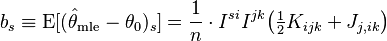 
    b_s \equiv \operatorname{E}[(\hat\theta_\mathrm{mle} - \theta_0)_s]
        = \frac1n \cdot I^{si}I^{jk} \big( \tfrac12 K_{ijk} + J_{j,ik} \big)
  