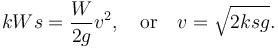 kWs = \frac{W}{2g} v^2,\quad\mbox{or}\quad v = \sqrt{2ksg}.