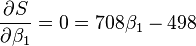 \frac{\partial S}{\partial \beta_1} = 0 = 708 \beta_1 - 498